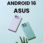 انتشار اندروید 16 برای کاربران ایسوس با این دو گوشی شروع شد